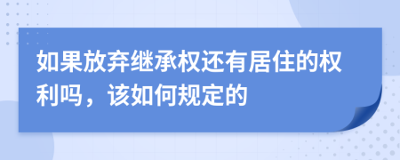 如果放弃继承权还有居住的权利吗，该如何规定的