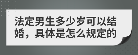 法定男生多少岁可以结婚，具体是怎么规定的