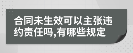 合同未生效可以主张违约责任吗,有哪些规定