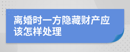 离婚时一方隐藏财产应该怎样处理