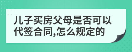 儿子买房父母是否可以代签合同,怎么规定的