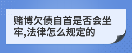 赌博欠债自首是否会坐牢,法律怎么规定的