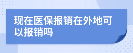 现在医保报销在外地可以报销吗