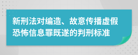 新刑法对编造、故意传播虚假恐怖信息罪既遂的判刑标准