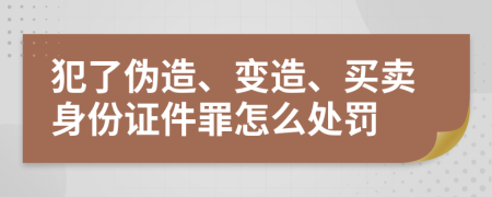 犯了伪造、变造、买卖身份证件罪怎么处罚