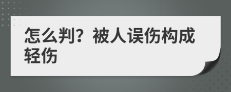 怎么判？被人误伤构成轻伤