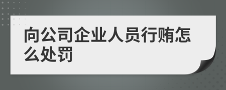 向公司企业人员行贿怎么处罚