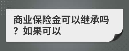 商业保险金可以继承吗？如果可以