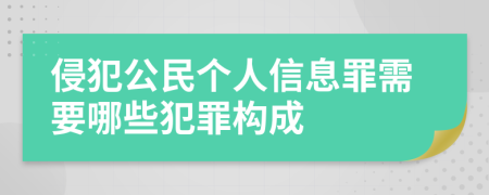 侵犯公民个人信息罪需要哪些犯罪构成