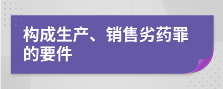 构成生产、销售劣药罪的要件