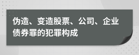 伪造、变造股票、公司、企业债券罪的犯罪构成