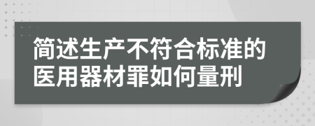 简述生产不符合标准的医用器材罪如何量刑