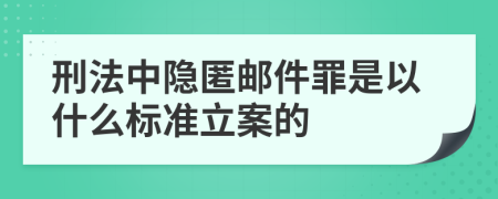 刑法中隐匿邮件罪是以什么标准立案的