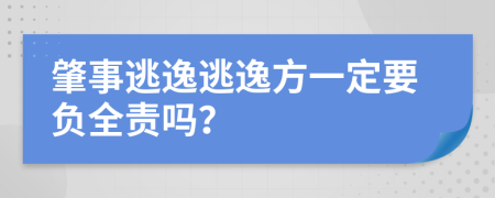 肇事逃逸逃逸方一定要负全责吗？