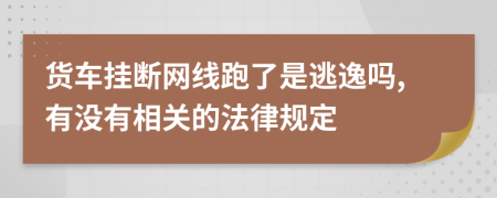 货车挂断网线跑了是逃逸吗,有没有相关的法律规定