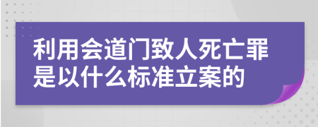 利用会道门致人死亡罪是以什么标准立案的