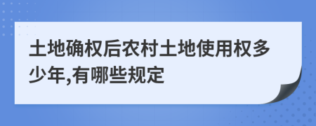 土地确权后农村土地使用权多少年,有哪些规定