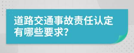 道路交通事故责任认定有哪些要求？