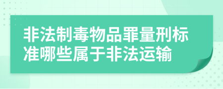 非法制毒物品罪量刑标准哪些属于非法运输