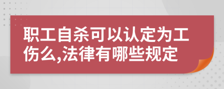 职工自杀可以认定为工伤么,法律有哪些规定