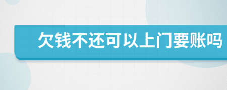 欠钱不还可以上门要账吗