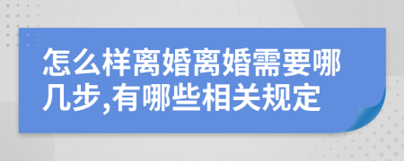 怎么样离婚离婚需要哪几步,有哪些相关规定