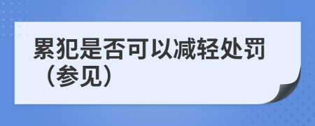 累犯是否可以减轻处罚（参见）
