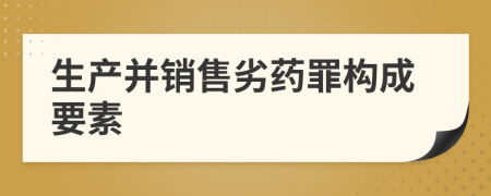 生产并销售劣药罪构成要素