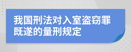我国刑法对入室盗窃罪既遂的量刑规定