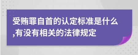 受贿罪自首的认定标准是什么,有没有相关的法律规定