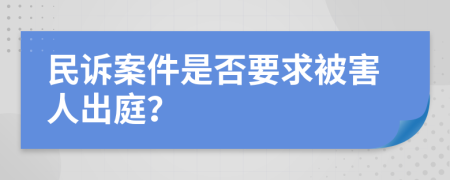 民诉案件是否要求被害人出庭？