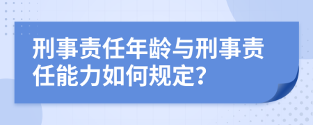 刑事责任年龄与刑事责任能力如何规定？