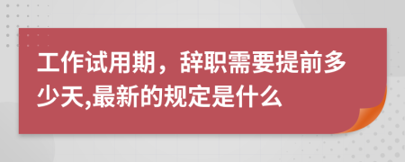 工作试用期，辞职需要提前多少天,最新的规定是什么