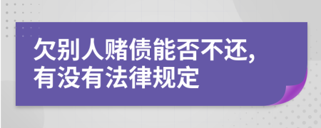 欠别人赌债能否不还,有没有法律规定