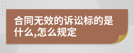 合同无效的诉讼标的是什么,怎么规定