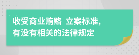 收受商业贿赂  立案标准,有没有相关的法律规定