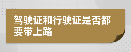 驾驶证和行驶证是否都要带上路