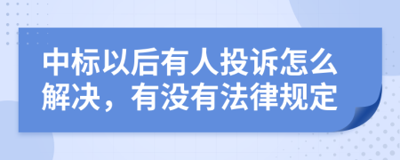 中标以后有人投诉怎么解决，有没有法律规定