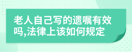 老人自己写的遗嘱有效吗,法律上该如何规定