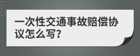 一次性交通事故赔偿协议怎么写？