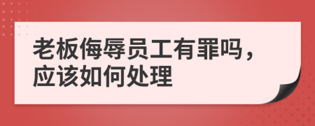 老板侮辱员工有罪吗，应该如何处理