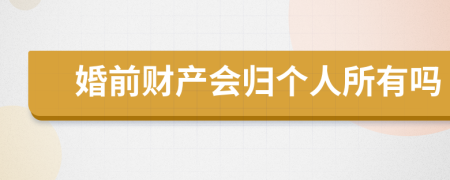 婚前财产会归个人所有吗