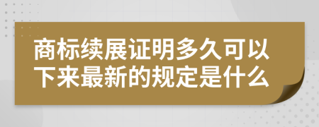 商标续展证明多久可以下来最新的规定是什么
