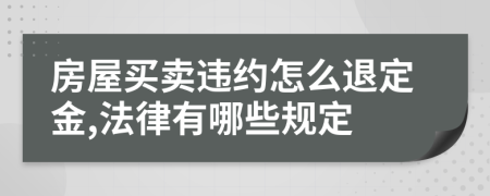 房屋买卖违约怎么退定金,法律有哪些规定