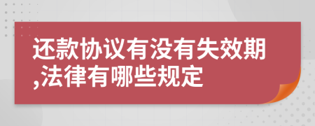 还款协议有没有失效期,法律有哪些规定