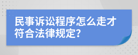 民事诉讼程序怎么走才符合法律规定？