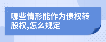 哪些情形能作为债权转股权,怎么规定