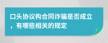 口头协议构合同诈骗是否成立，有哪些相关的规定