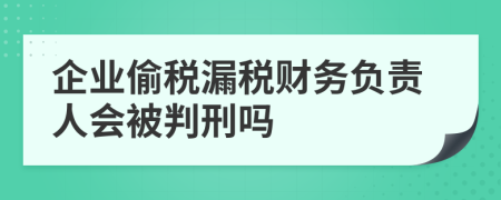 企业偷税漏税财务负责人会被判刑吗