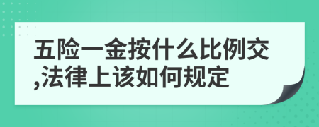 五险一金按什么比例交,法律上该如何规定